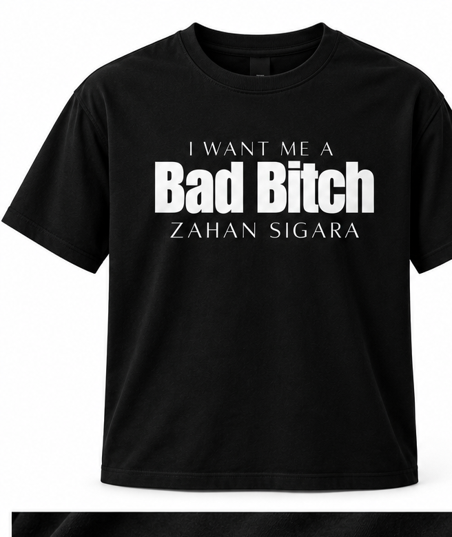 Black t-shirt with I Want Me A Bad Bitch Zahan Sigara text